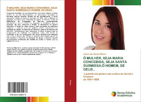 Ô MULHER, SEJA MARIA CONCEBIDA, SEJA SANTA SUBMISSA;Ô HOMEM, DE DEUS..
