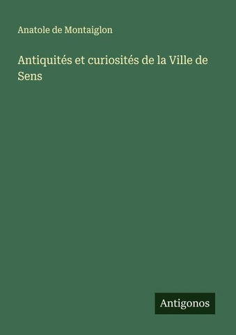 Antiquités et curiosités de la Ville de Sens
