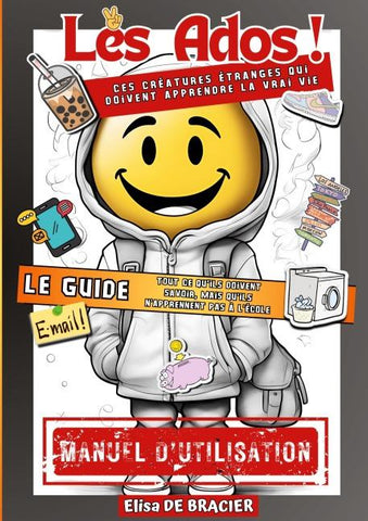 Les Ados ! Ces créatures étranges qui doivent apprendre la vrai vie - LE GUIDE