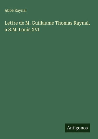Lettre de M. Guillaume Thomas Raynal, a S.M. Louis XVI
