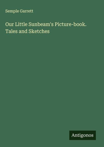 Our Little Sunbeam's Picture-book. Tales and Sketches