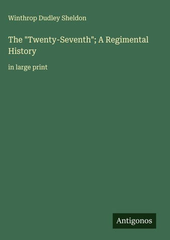 The "Twenty-Seventh"; A Regimental History
