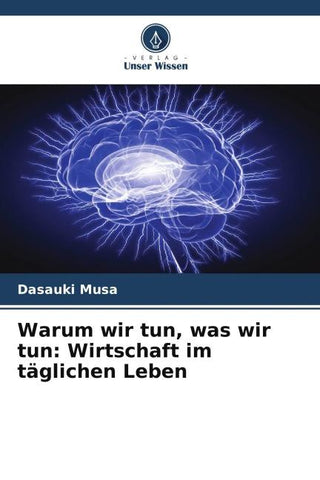 Warum wir tun, was wir tun: Wirtschaft im täglichen Leben