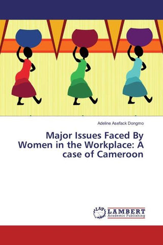 Major Issues Faced By Women in the Workplace: A case of Cameroon