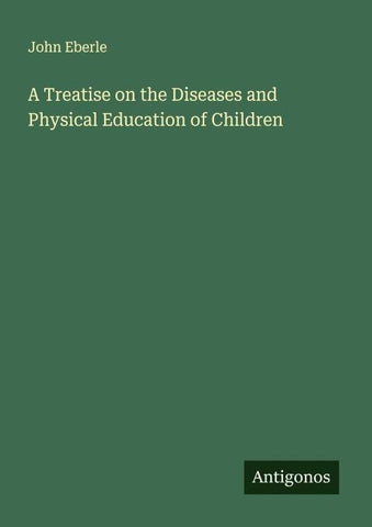 A Treatise on the Diseases and Physical Education of Children