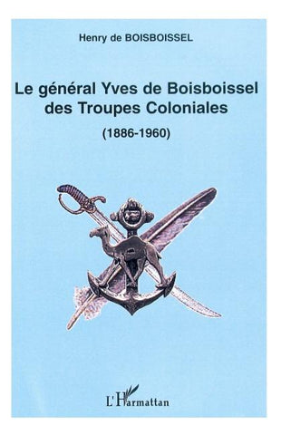 LE GÉNÉRAL YVES DE BOISBOISSEL DES TROUPES COLONIALES (1886-1960)