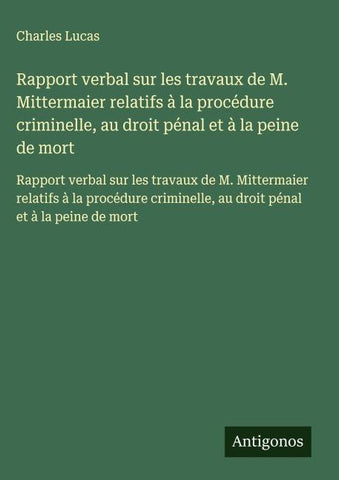 Rapport verbal sur les travaux de M. Mittermaier relatifs à la procédure criminelle, au droit pénal et à la peine de mort