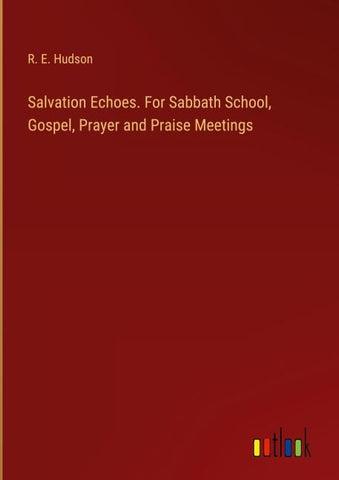 Salvation Echoes. For Sabbath School, Gospel, Prayer and Praise Meetings
