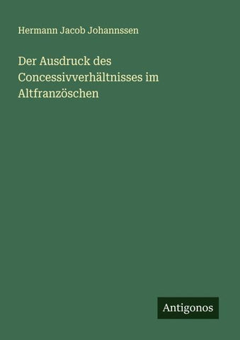 Der Ausdruck des Concessivverhältnisses im Altfranzöschen