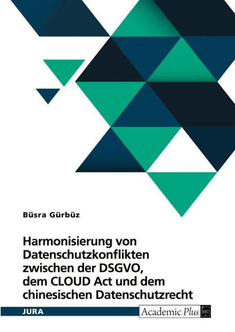 Harmonisierung von Datenschutzkonflikten zwischen der DSGVO, dem CLOUD Act und dem chinesischen Datenschutzrecht