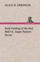 Ruth Fielding of the Red Mill Or, Jasper Parloe's Secret