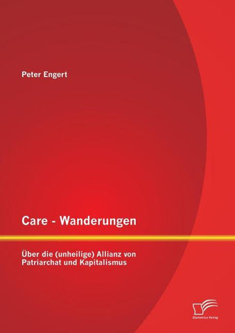 Care - Wanderungen: Über die (unheilige) Allianz von Patriarchat und Kapitalismus