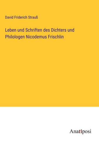 Leben und Schriften des Dichters und Philologen Nicodemus Frischlin