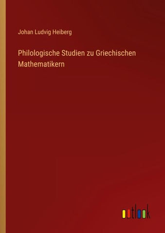 Philologische Studien zu Griechischen Mathematikern