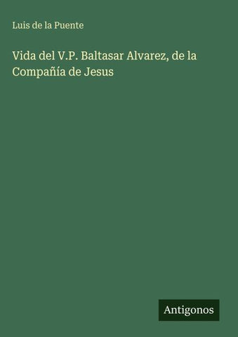 Vida del V.P. Baltasar Alvarez, de la Compañía de Jesus