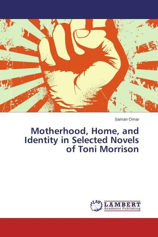 Motherhood, Home, and Identity in Selected Novels of Toni Morrison