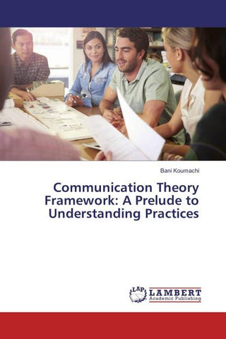 Communication Theory Framework: A Prelude to Understanding Practices