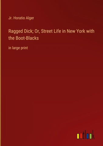 Ragged Dick; Or, Street Life in New York with the Boot-Blacks