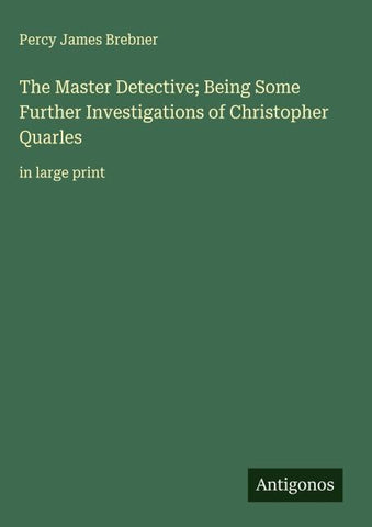 The Master Detective; Being Some Further Investigations of Christopher Quarles