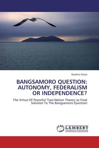 BANGSAMORO QUESTION: AUTONOMY, FEDERALISM OR INDEPENDENCE?