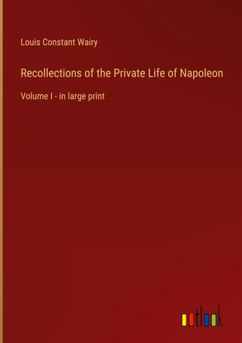 Recollections of the Private Life of Napoleon