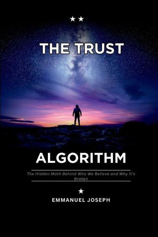 The Trust Algorithm, The Hidden Math Behind Who We Believe and Why It's Broken