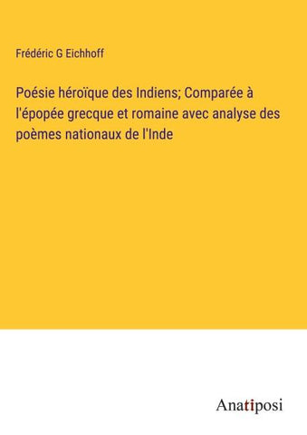 Poésie héroïque des Indiens; Comparée à l'épopée grecque et romaine avec analyse des poèmes nationaux de l'Inde