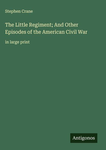 The Little Regiment; And Other Episodes of the American Civil War