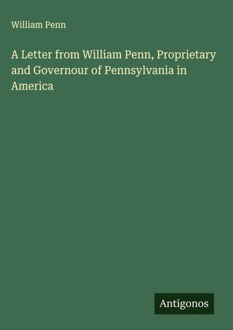 A Letter from William Penn, Proprietary and Governour of Pennsylvania in America