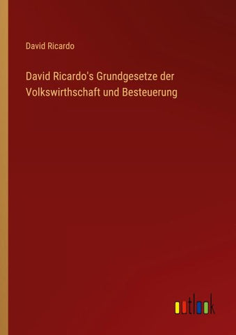 David Ricardo's Grundgesetze der Volkswirthschaft und Besteuerung
