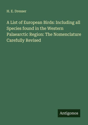 A List of European Birds: Including all Species found in the Western Palaearctic Region: The Nomenclature Carefully Revised