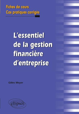L'essentiel de la gestion financière d'entreprise. Fiches de cours et cas pratiques corrigés