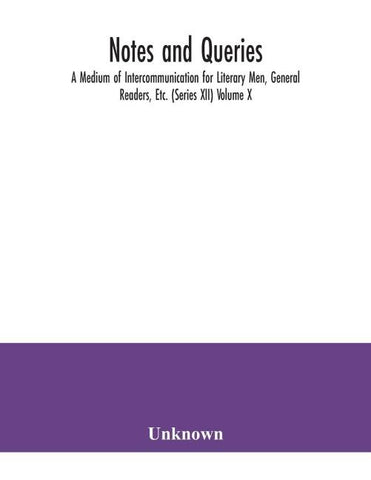 Notes and queries; A Medium of Intercommunication for Literary Men, General Readers, Etc. (Series XII) Volume X.