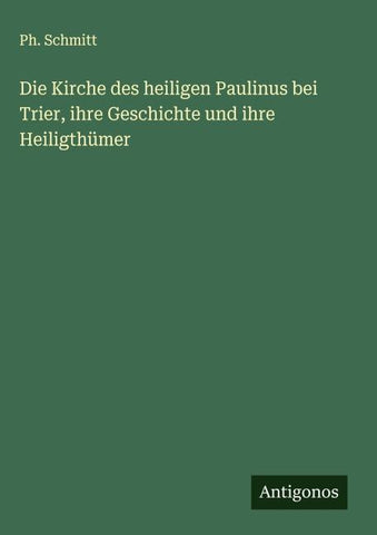 Die Kirche des heiligen Paulinus bei Trier, ihre Geschichte und ihre Heiligthümer