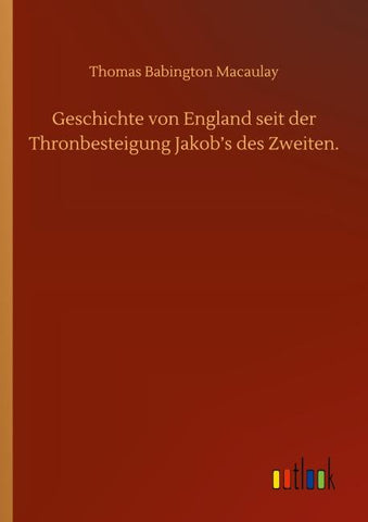 Geschichte von England seit der Thronbesteigung Jakob's des Zweiten.