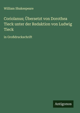 Coriolanus; Übersetzt von Dorothea Tieck unter der Redaktion von Ludwig Tieck