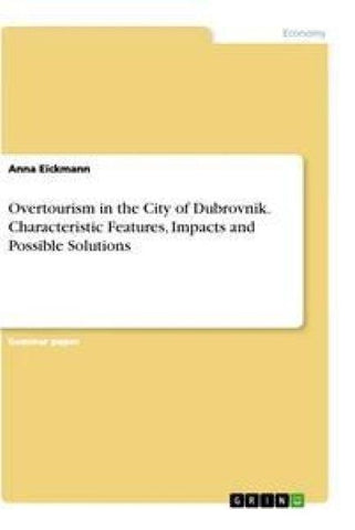 Overtourism in the City of Dubrovnik. Characteristic Features, Impacts and Possible Solutions