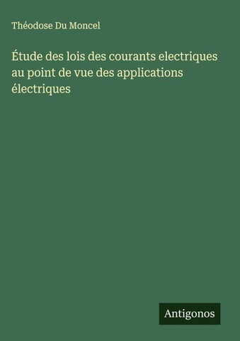Étude des lois des courants electriques au point de vue des applications électriques