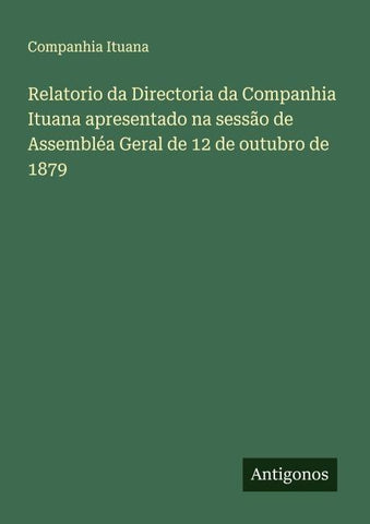 Relatorio da Directoria da Companhia Ituana apresentado na sessão de Assembléa Geral de 12 de outubro de 1879