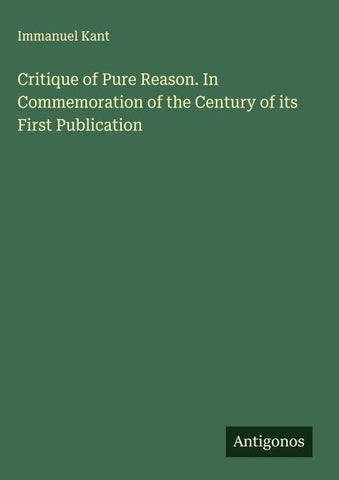 Critique of Pure Reason. In Commemoration of the Century of its First Publication