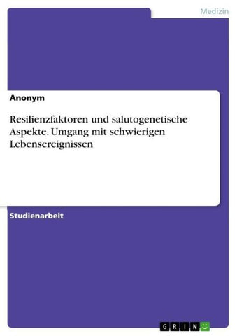 Resilienzfaktoren und salutogenetische Aspekte. Umgang mit schwierigen Lebensereignissen