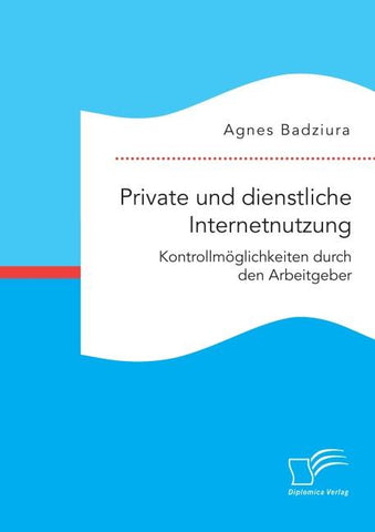 Private und dienstliche Internetnutzung. Kontrollmöglichkeiten durch den Arbeitgeber