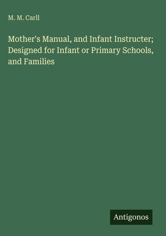 Mother's Manual, and Infant Instructer; Designed for Infant or Primary Schools, and Families