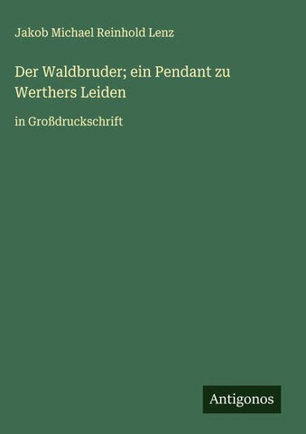 Der Waldbruder; ein Pendant zu Werthers Leiden