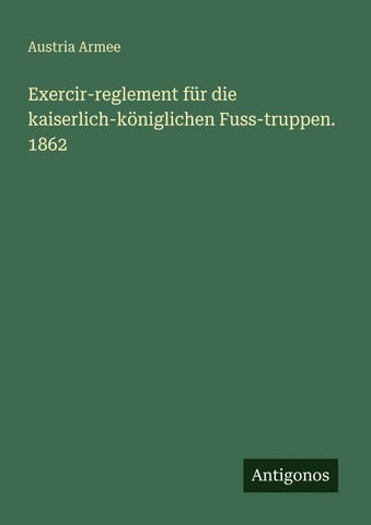Exercir-reglement für die kaiserlich-königlichen Fuss-truppen. 1862