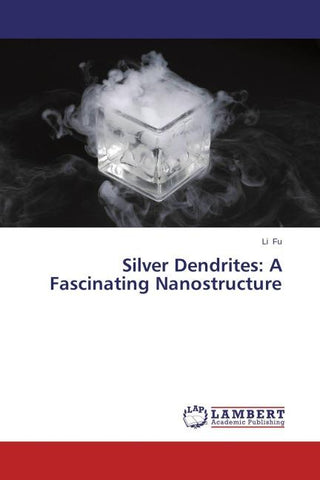 Silver Dendrites: A Fascinating Nanostructure