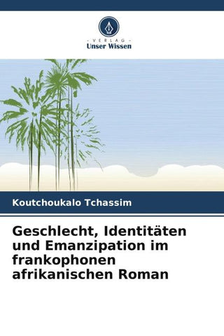 Geschlecht, Identitäten und Emanzipation im frankophonen afrikanischen Roman