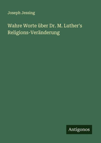 Wahre Worte über Dr. M. Luther's Religions-Veränderung