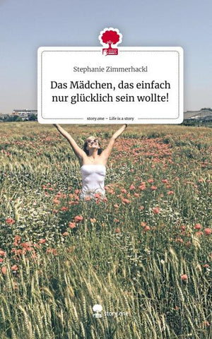 Das Mädchen, das einfach nur glücklich sein wollte!. Life is a Story - story.one