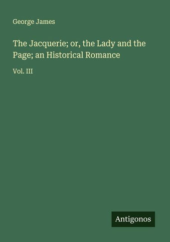 The Jacquerie; or, the Lady and the Page; an Historical Romance